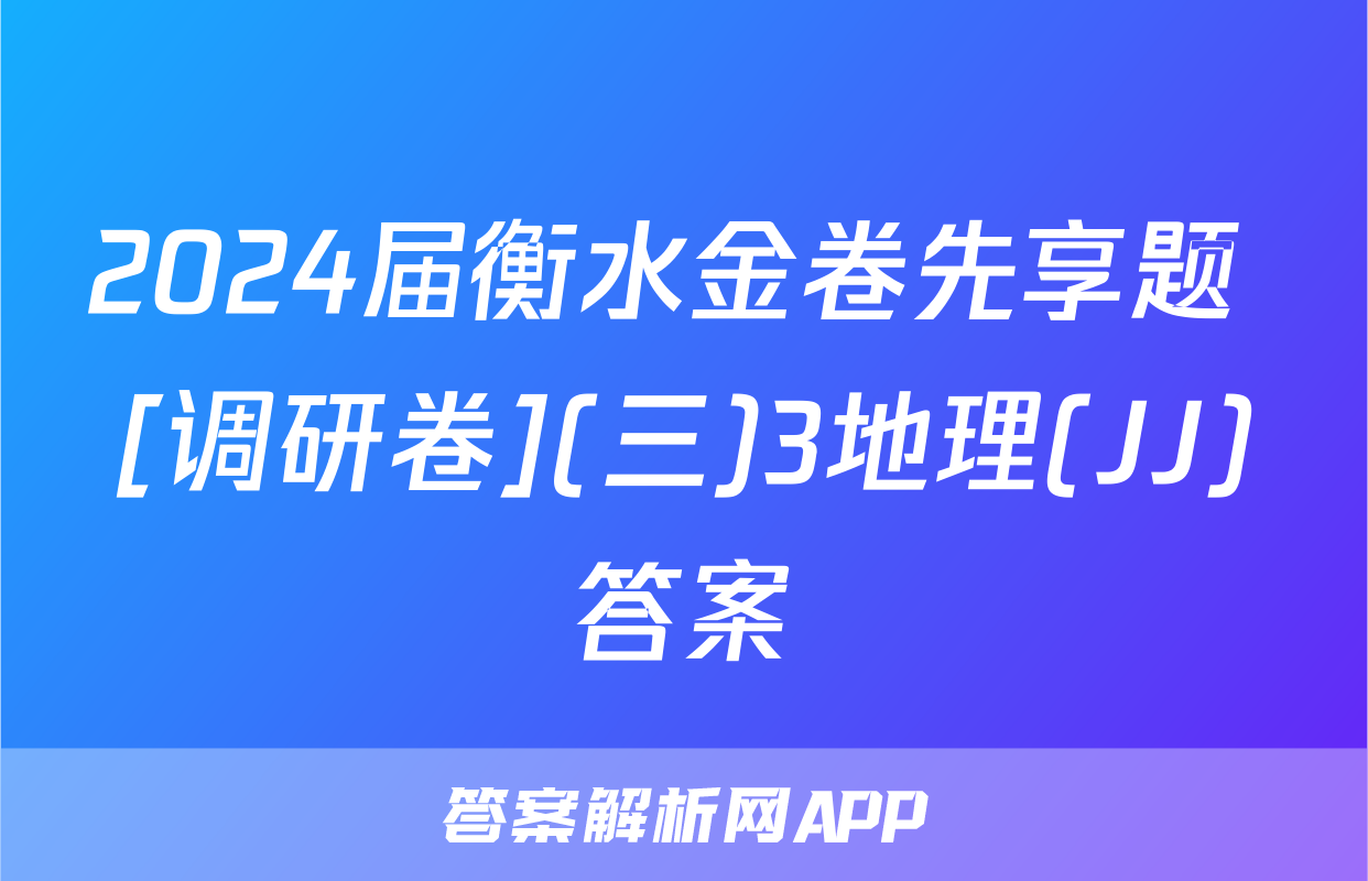 2024届衡水金卷先享题 [调研卷](三)3地理(JJ)答案