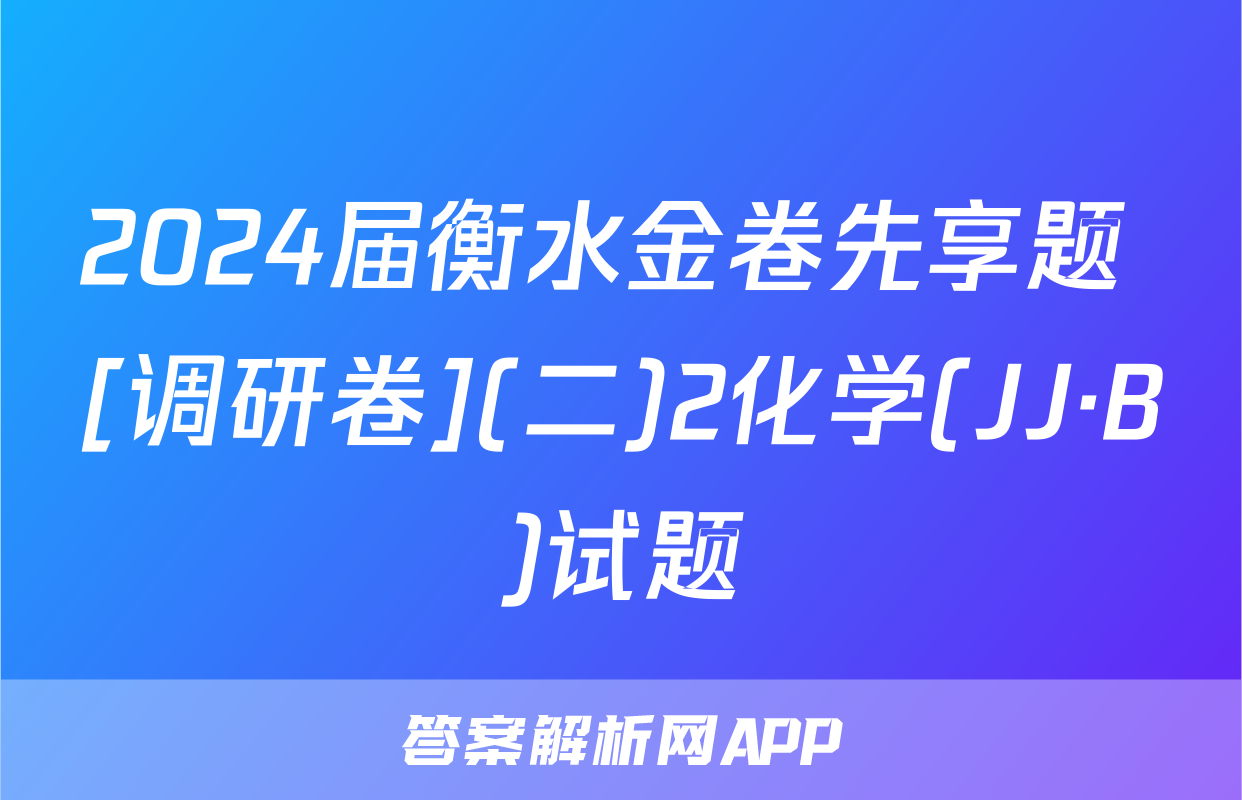 2024届衡水金卷先享题 [调研卷](二)2化学(JJ·B)试题