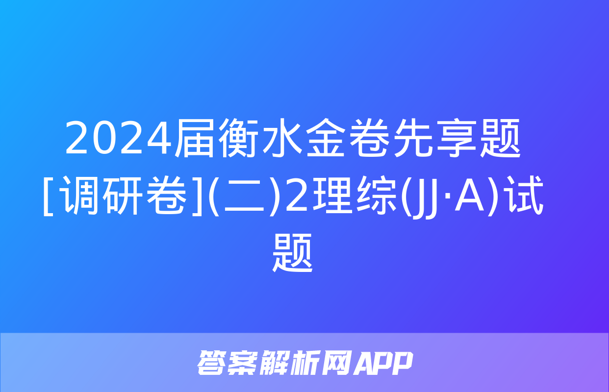 2024届衡水金卷先享题 [调研卷](二)2理综(JJ·A)试题