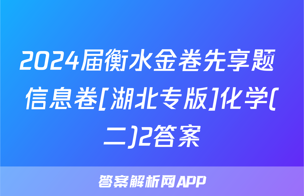 2024届衡水金卷先享题 信息卷[湖北专版]化学(二)2答案