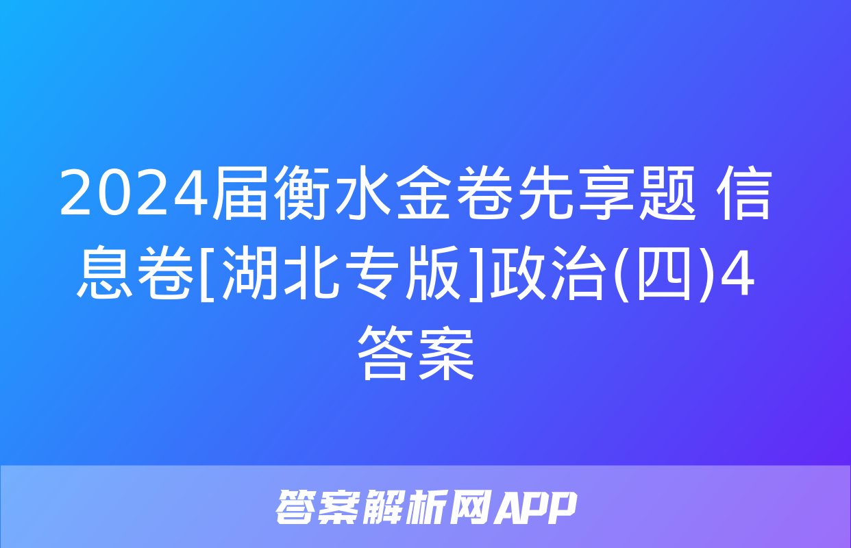 2024届衡水金卷先享题 信息卷[湖北专版]政治(四)4答案