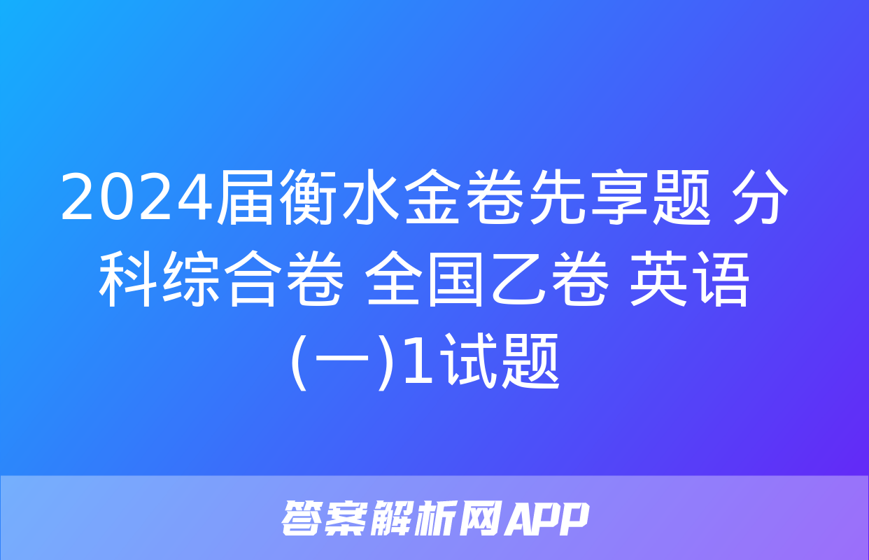 2024届衡水金卷先享题 分科综合卷 全国乙卷 英语(一)1试题