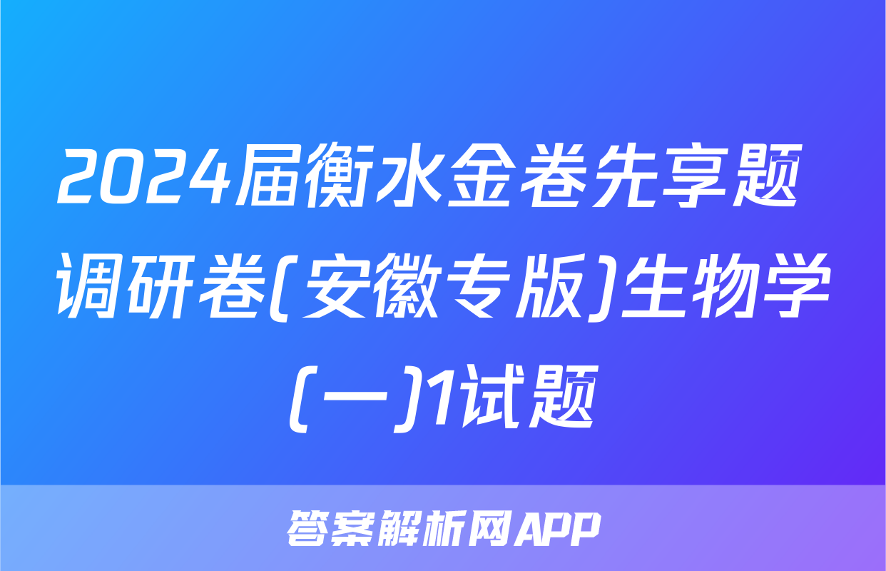2024届衡水金卷先享题 调研卷(安徽专版)生物学(一)1试题