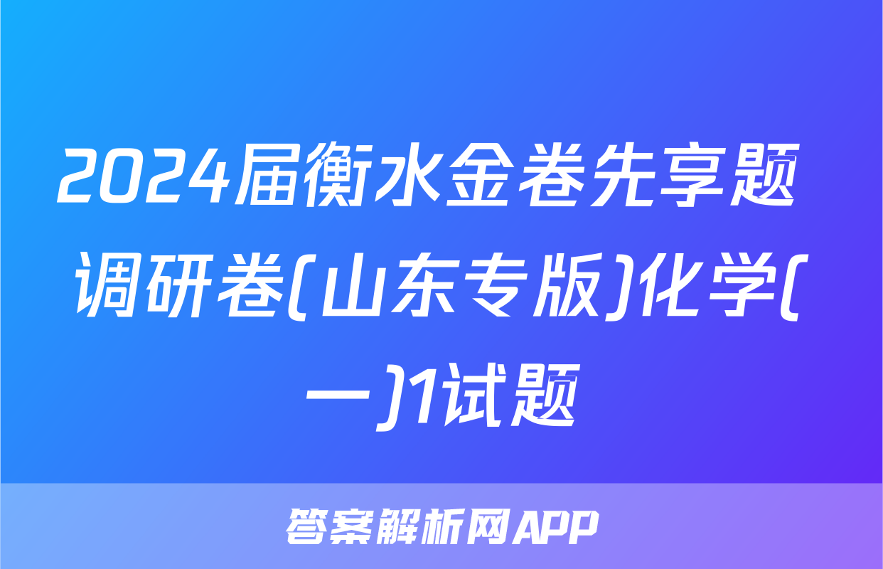 2024届衡水金卷先享题 调研卷(山东专版)化学(一)1试题