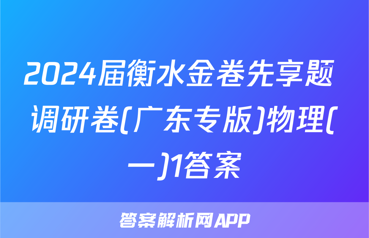 2024届衡水金卷先享题 调研卷(广东专版)物理(一)1答案