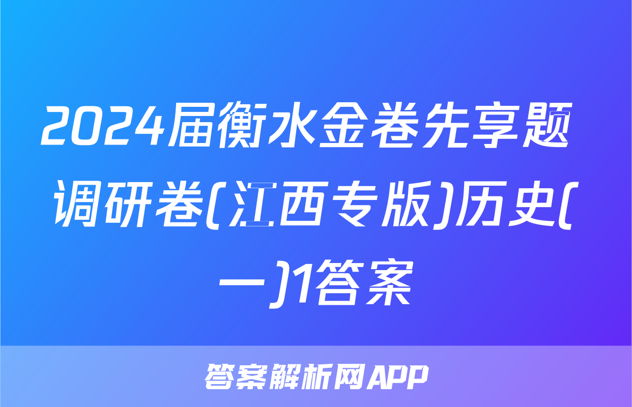 2024届衡水金卷先享题 调研卷(江西专版)历史(一)1答案