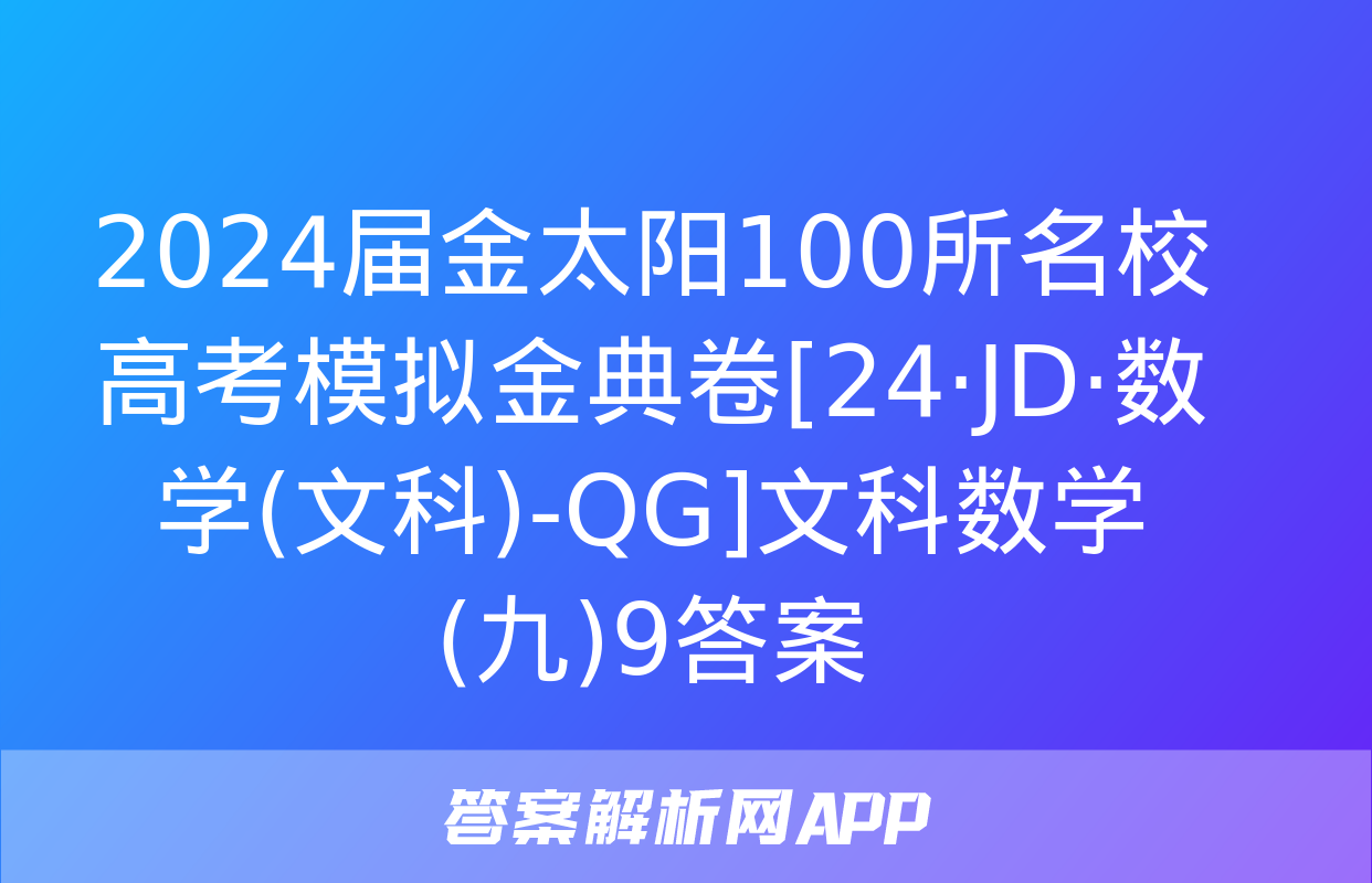 2024届金太阳100所名校高考模拟金典卷[24·JD·数学(文科)-QG]文科数学(九)9答案