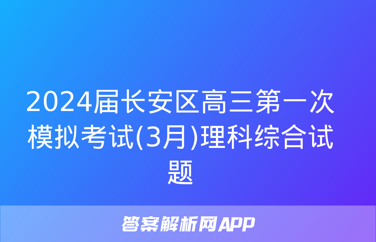 2024届长安区高三第一次模拟考试(3月)理科综合试题