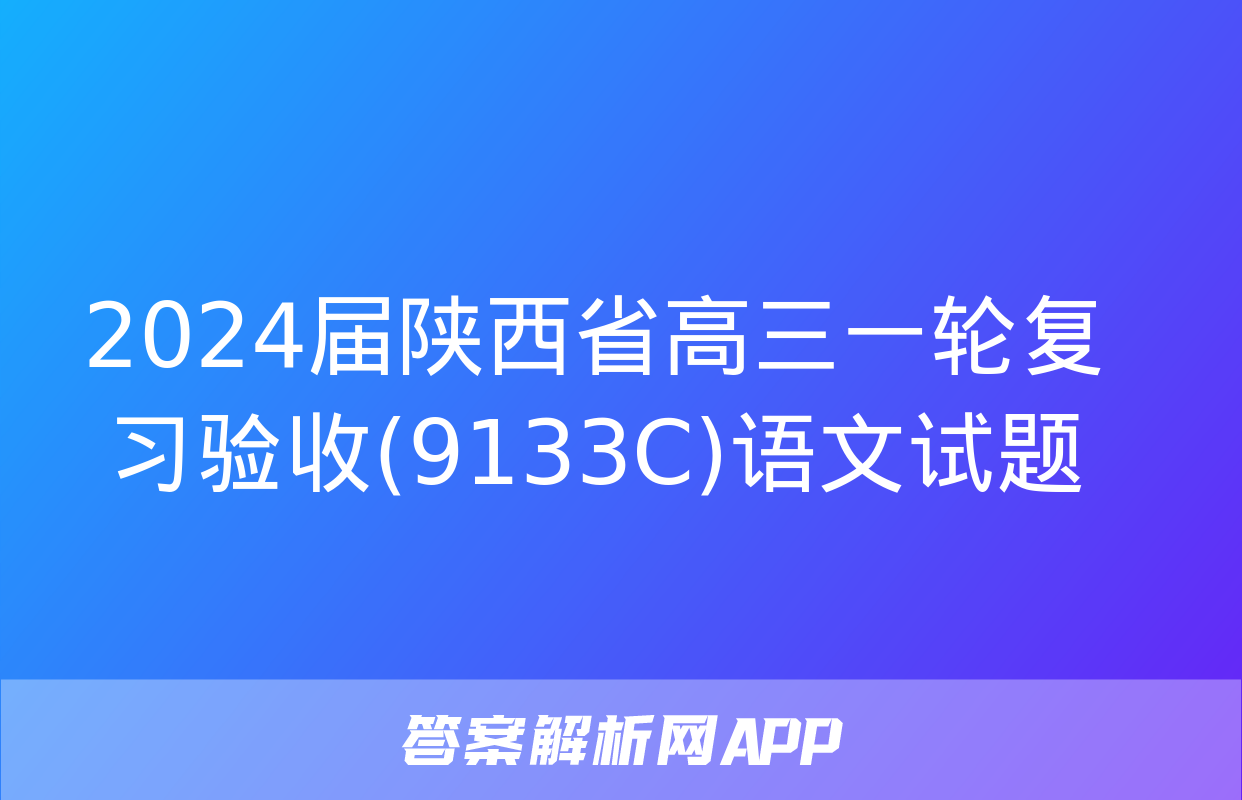 2024届陕西省高三一轮复习验收(9133C)语文试题