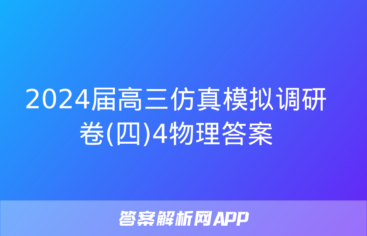 2024届高三仿真模拟调研卷(四)4物理答案