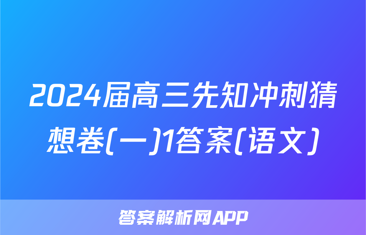 2024届高三先知冲刺猜想卷(一)1答案(语文)
