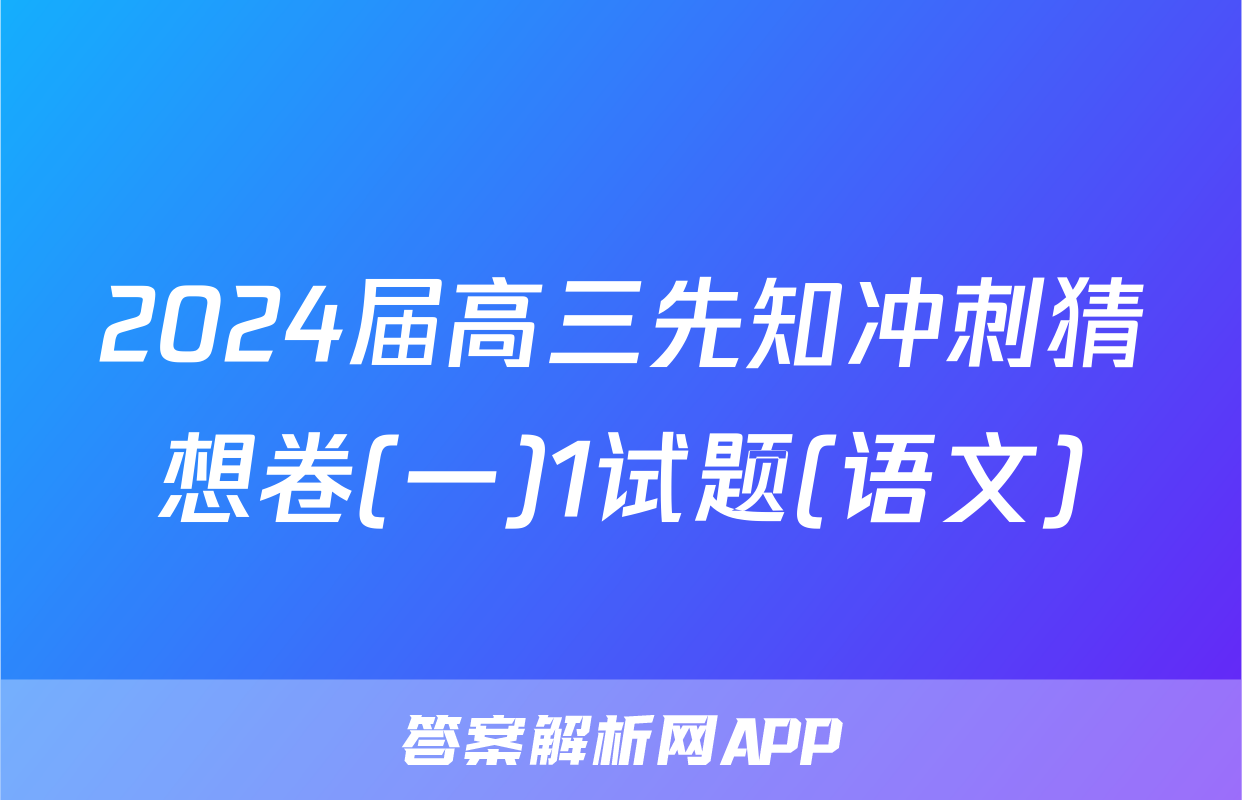 2024届高三先知冲刺猜想卷(一)1试题(语文)