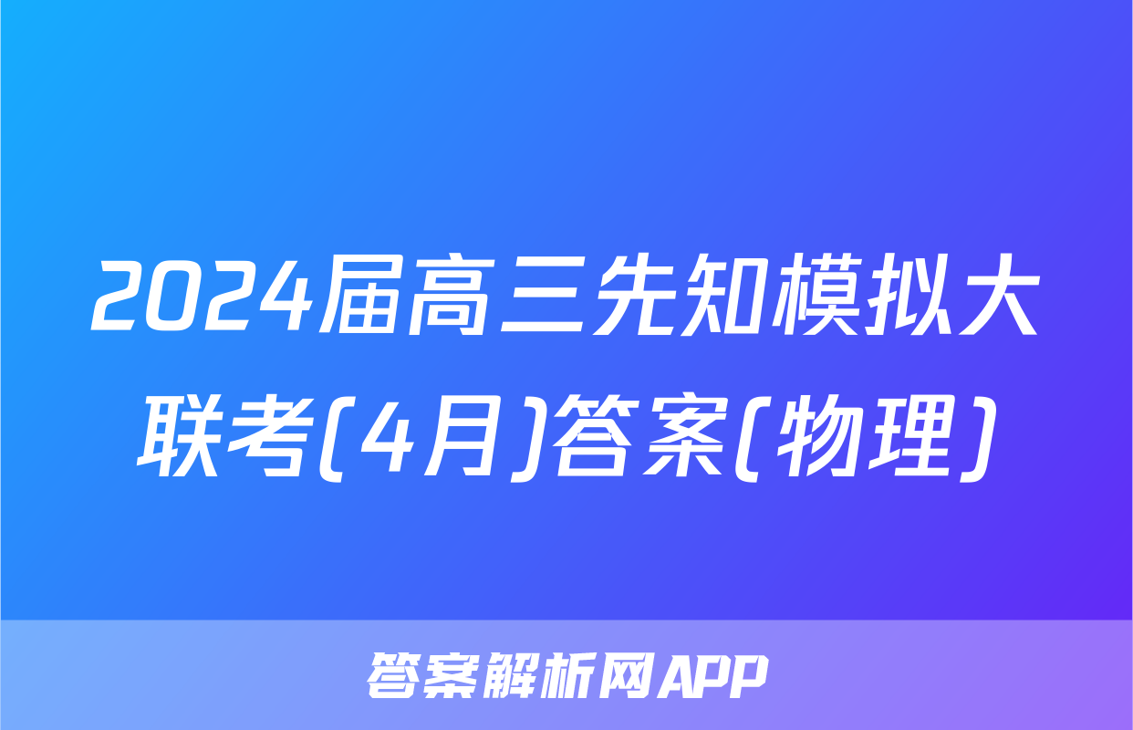 2024届高三先知模拟大联考(4月)答案(物理)