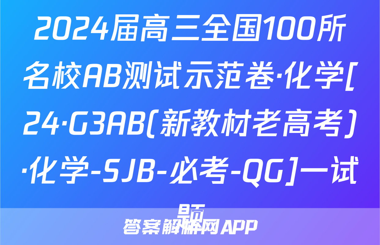 2024届高三全国100所名校AB测试示范卷·化学[24·G3AB(新教材老高考)·化学-SJB-必考-QG]一试题