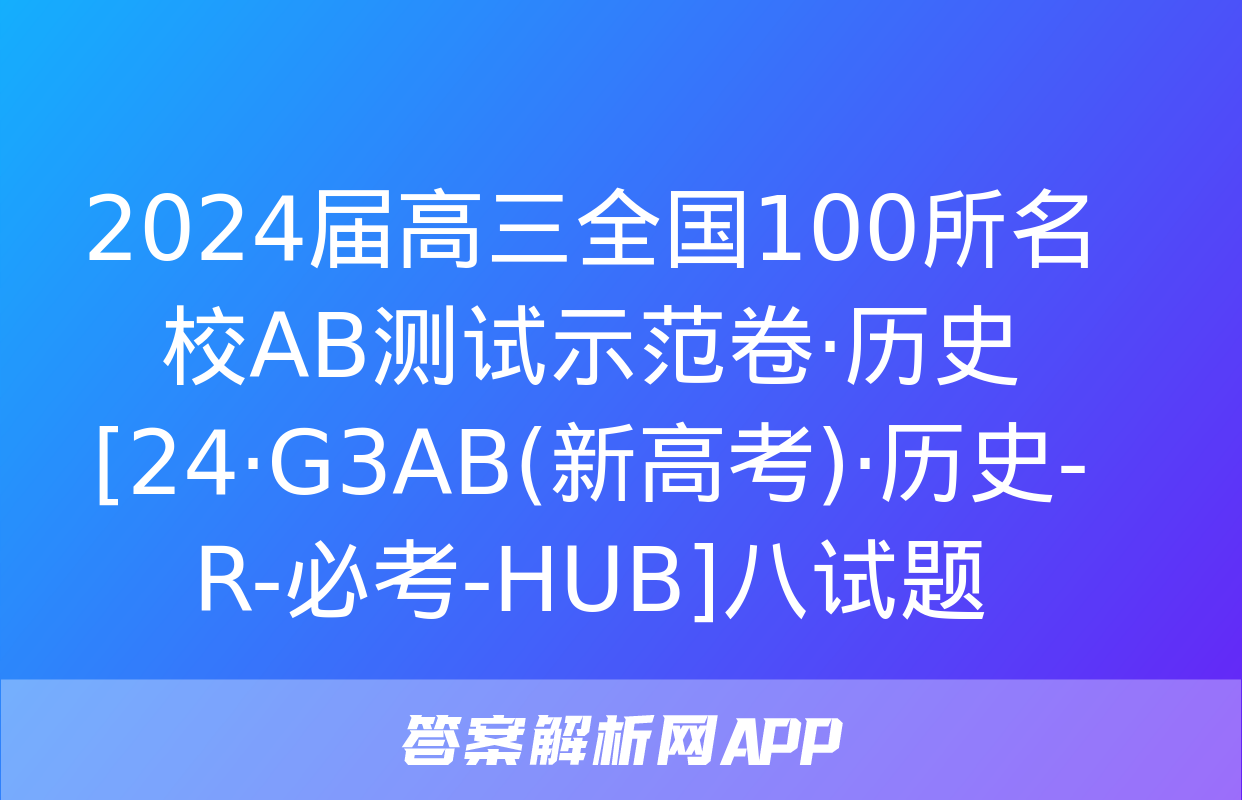 2024届高三全国100所名校AB测试示范卷·历史[24·G3AB(新高考)·历史-R-必考-HUB]八试题