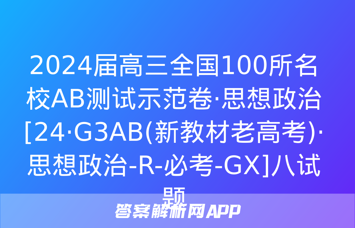 2024届高三全国100所名校AB测试示范卷·思想政治[24·G3AB(新教材老高考)·思想政治-R-必考-GX]八试题