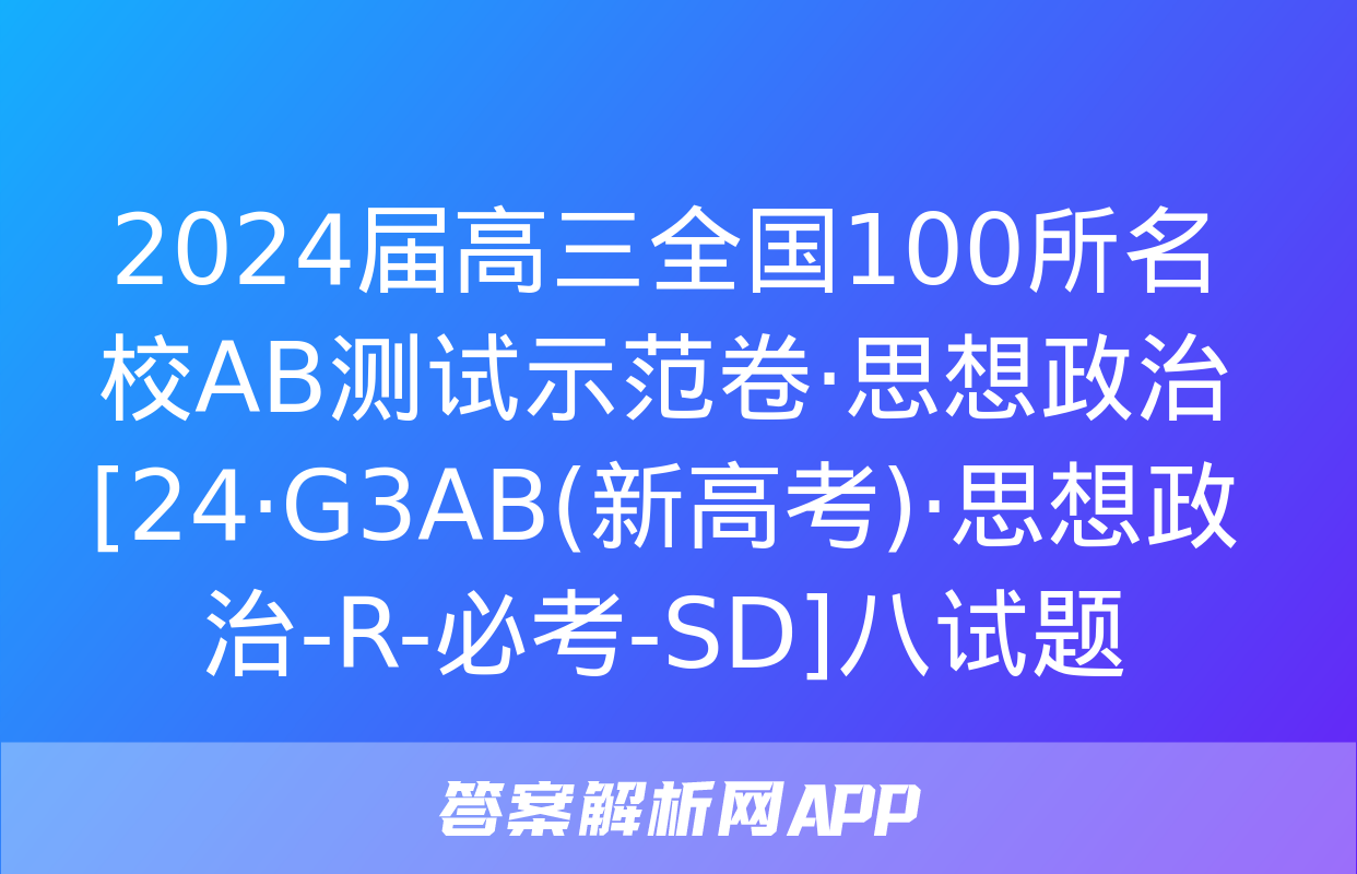 2024届高三全国100所名校AB测试示范卷·思想政治[24·G3AB(新高考)·思想政治-R-必考-SD]八试题