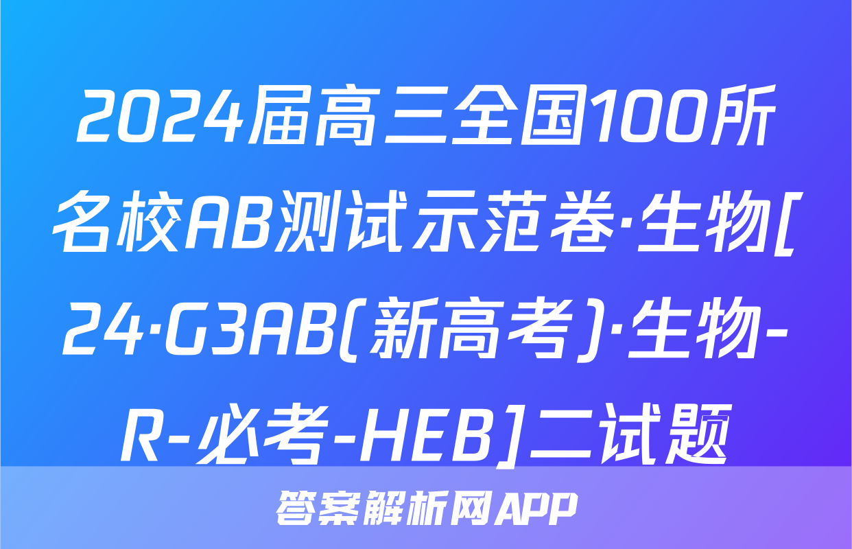 2024届高三全国100所名校AB测试示范卷·生物[24·G3AB(新高考)·生物-R-必考-HEB]二试题
