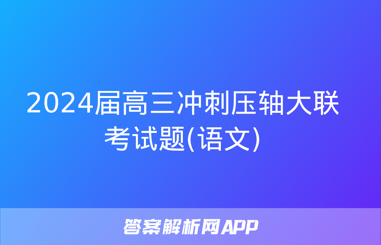 2024届高三冲刺压轴大联考试题(语文)