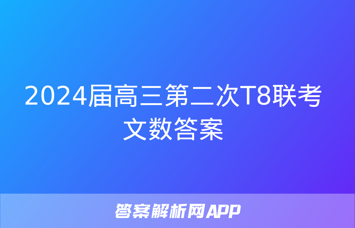 2024届高三第二次T8联考文数答案