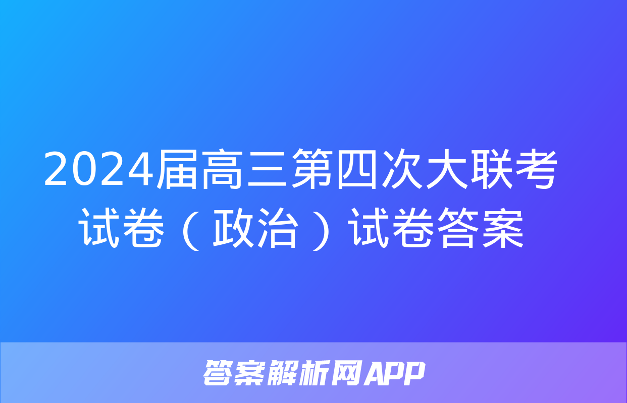 2024届高三第四次大联考试卷（政治）试卷答案