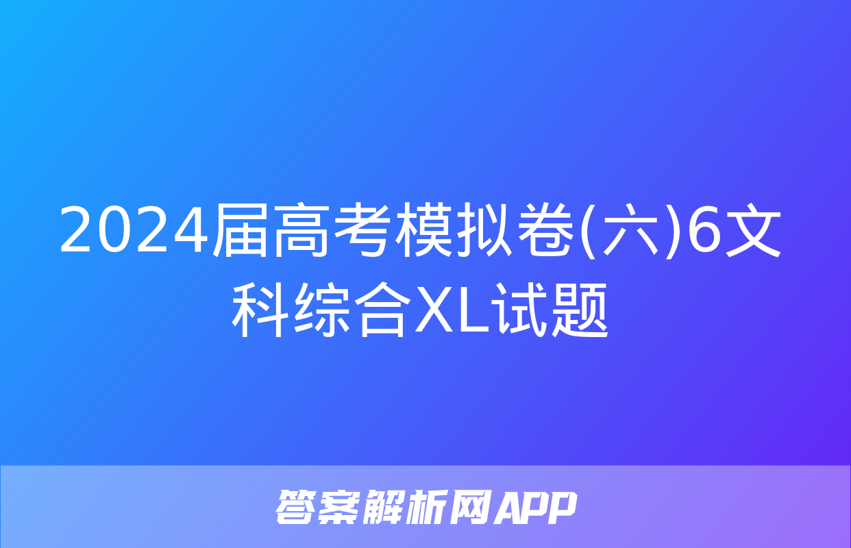 2024届高考模拟卷(六)6文科综合XL试题