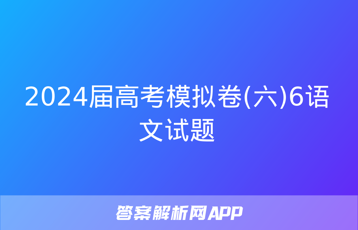 2024届高考模拟卷(六)6语文试题