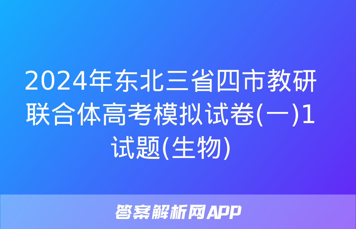 2024年东北三省四市教研联合体高考模拟试卷(一)1试题(生物)