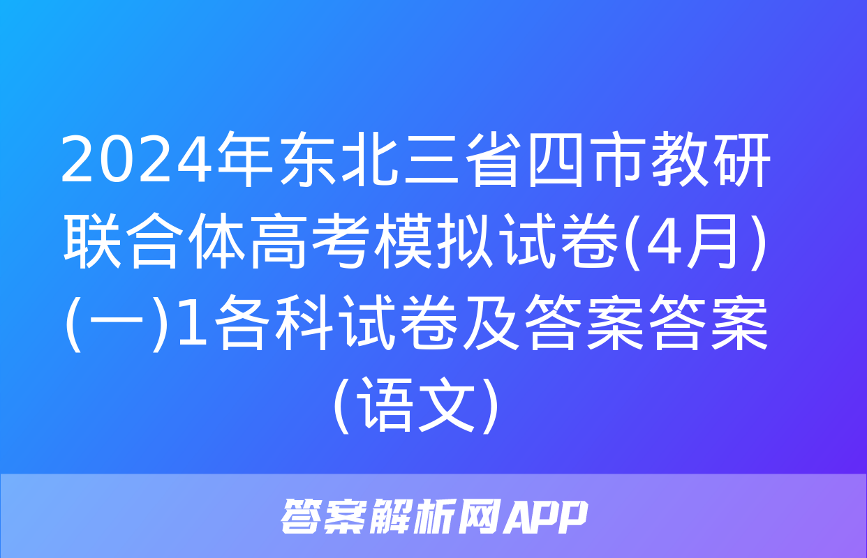 2024年东北三省四市教研联合体高考模拟试卷(4月)(一)1各科试卷及答案答案(语文)