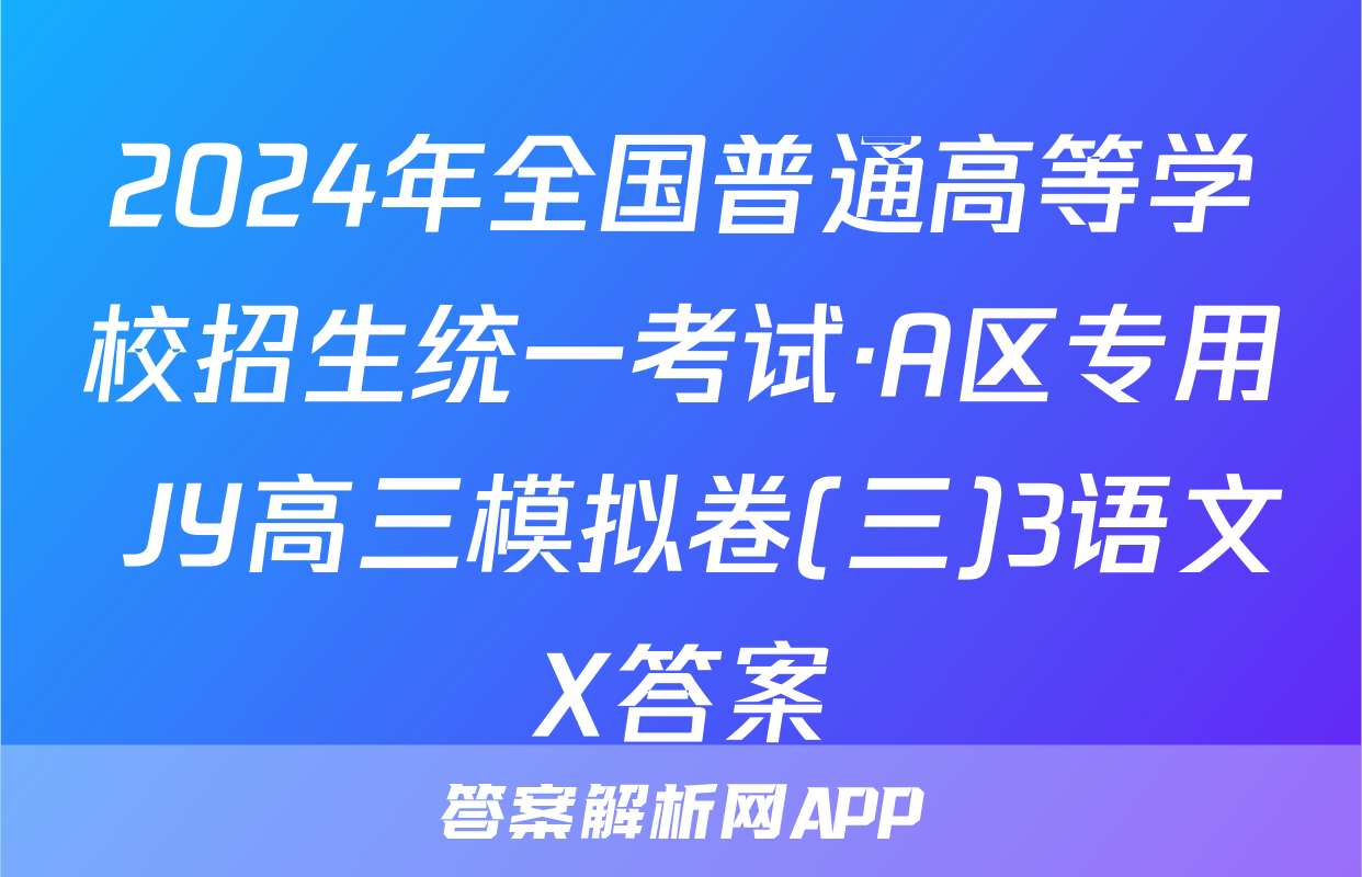2024年全国普通高等学校招生统一考试·A区专用 JY高三模拟卷(三)3语文X答案