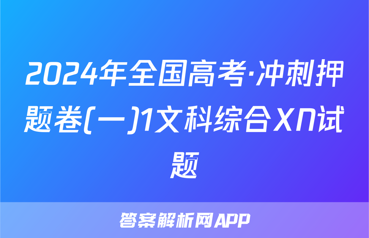 2024年全国高考·冲刺押题卷(一)1文科综合XN试题