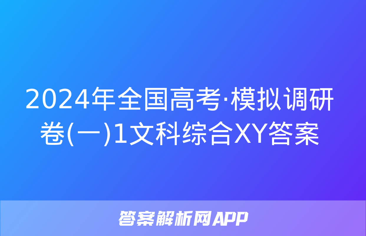 2024年全国高考·模拟调研卷(一)1文科综合XY答案