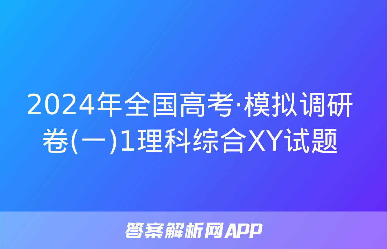 2024年全国高考·模拟调研卷(一)1理科综合XY试题