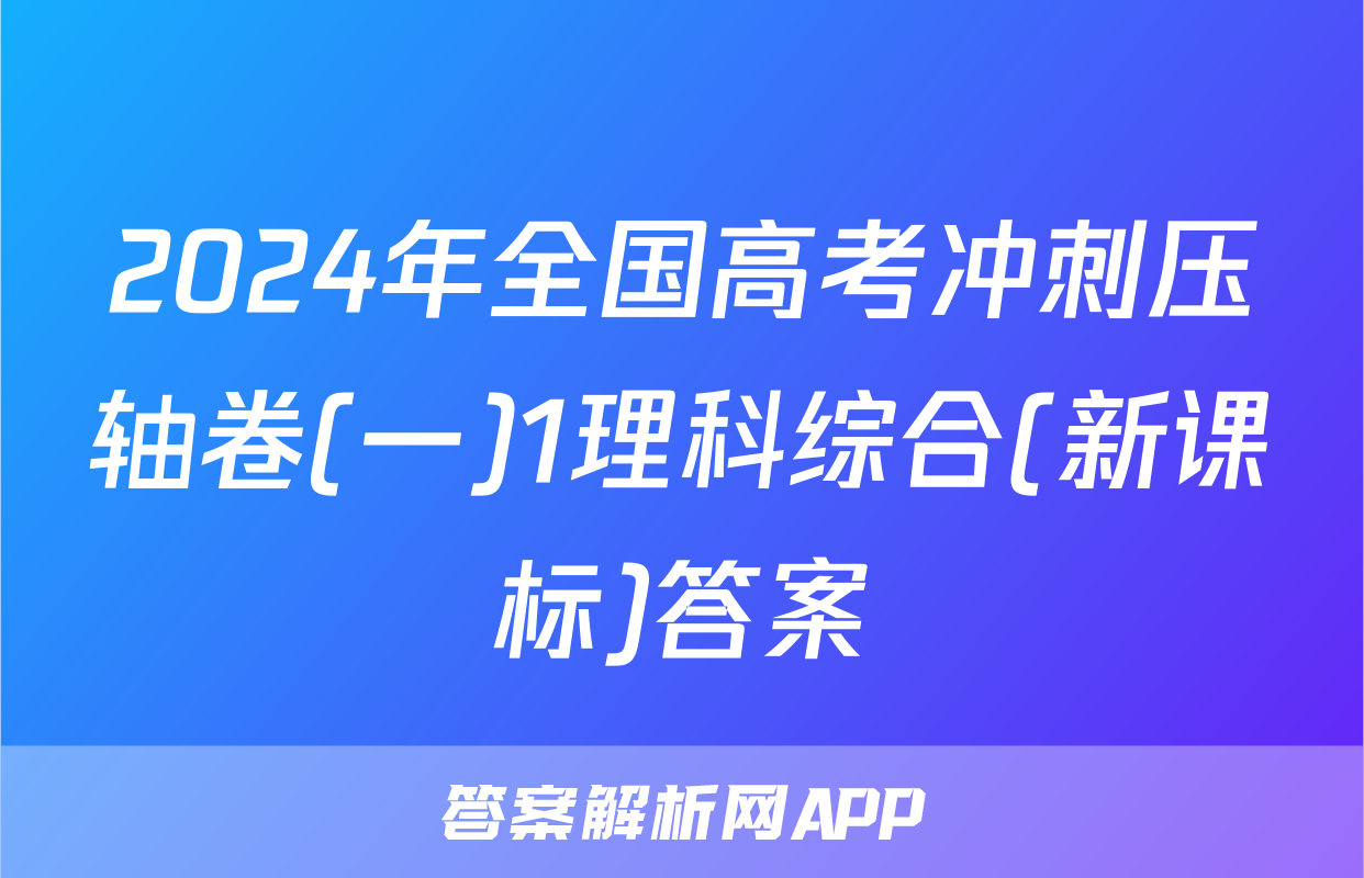 2024年全国高考冲刺压轴卷(一)1理科综合(新课标)答案