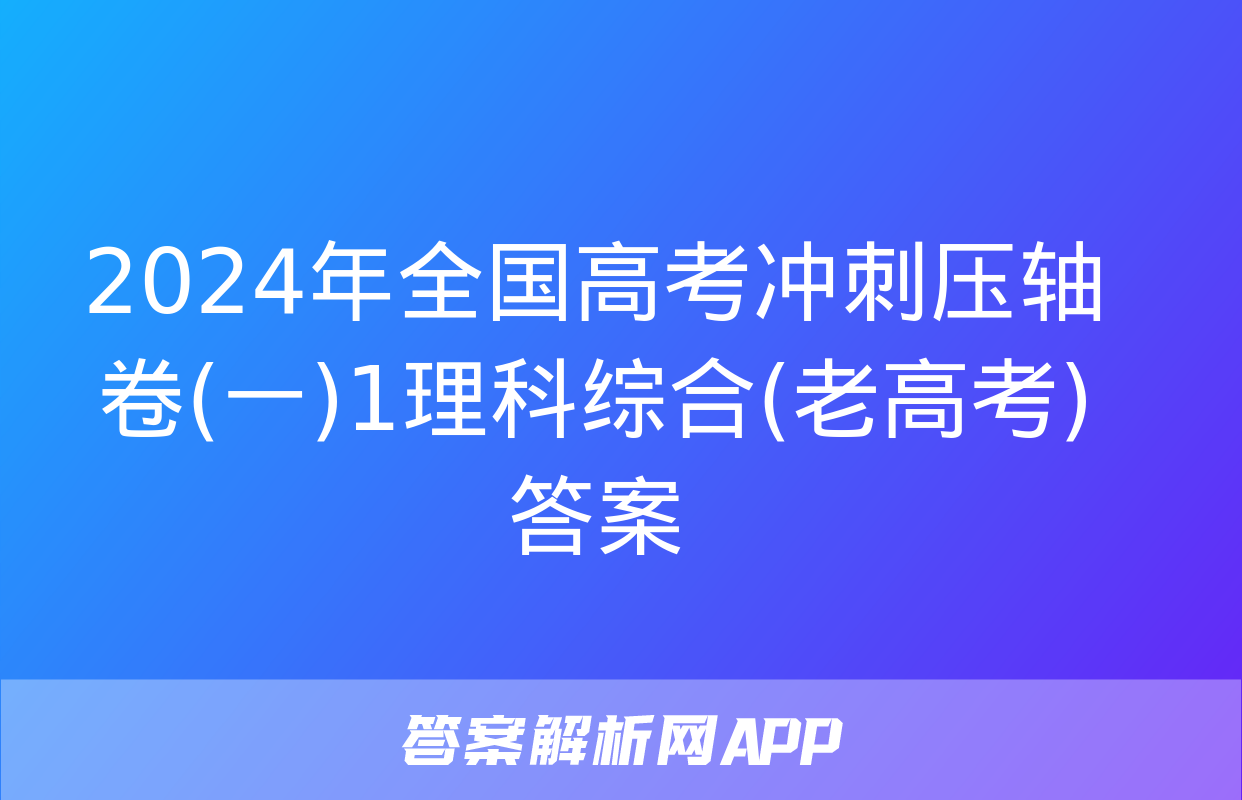 2024年全国高考冲刺压轴卷(一)1理科综合(老高考)答案