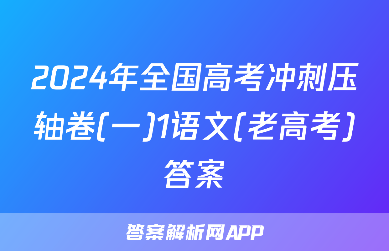 2024年全国高考冲刺压轴卷(一)1语文(老高考)答案