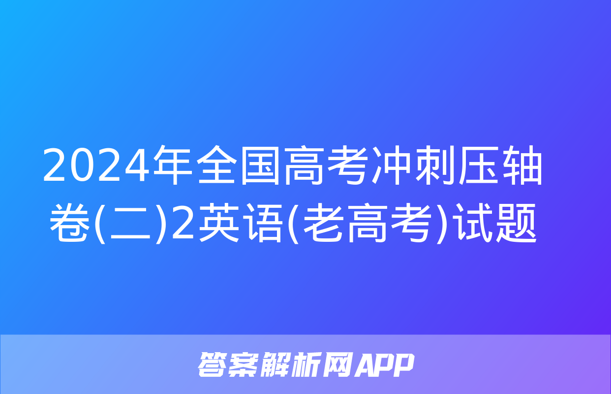 2024年全国高考冲刺压轴卷(二)2英语(老高考)试题