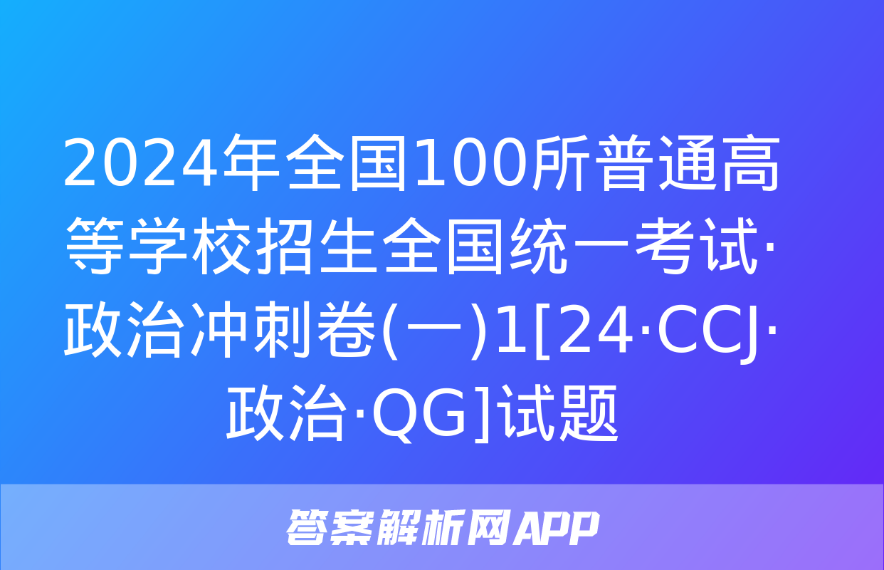 2024年全国100所普通高等学校招生全国统一考试·政治冲刺卷(一)1[24·CCJ·政治·QG]试题