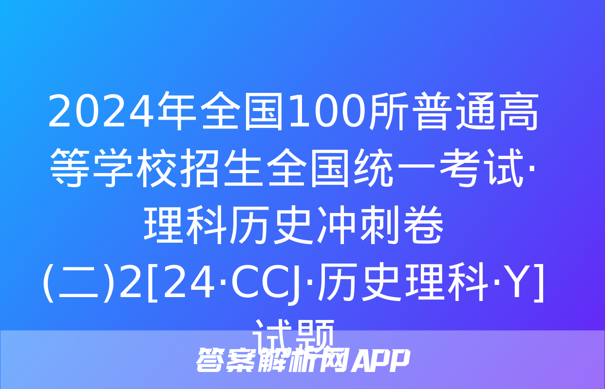 2024年全国100所普通高等学校招生全国统一考试·理科历史冲刺卷(二)2[24·CCJ·历史理科·Y]试题