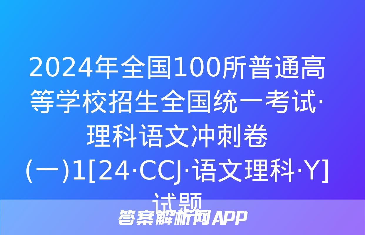 2024年全国100所普通高等学校招生全国统一考试·理科语文冲刺卷(一)1[24·CCJ·语文理科·Y]试题