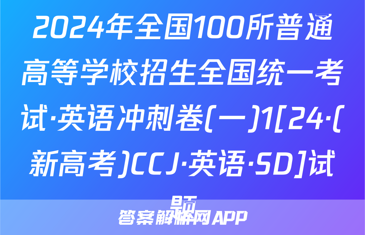 2024年全国100所普通高等学校招生全国统一考试·英语冲刺卷(一)1[24·(新高考)CCJ·英语·SD]试题