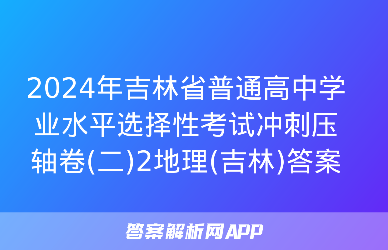 2024年吉林省普通高中学业水平选择性考试冲刺压轴卷(二)2地理(吉林)答案