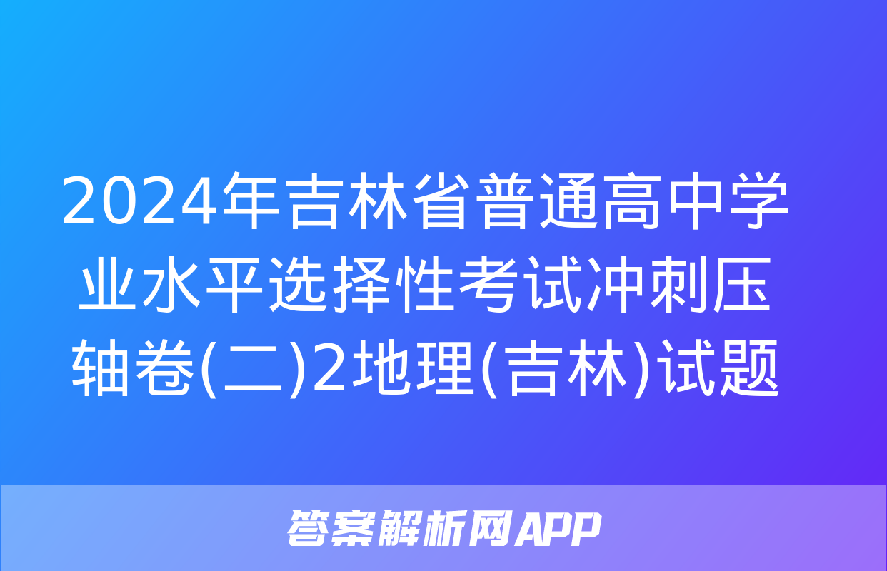 2024年吉林省普通高中学业水平选择性考试冲刺压轴卷(二)2地理(吉林)试题