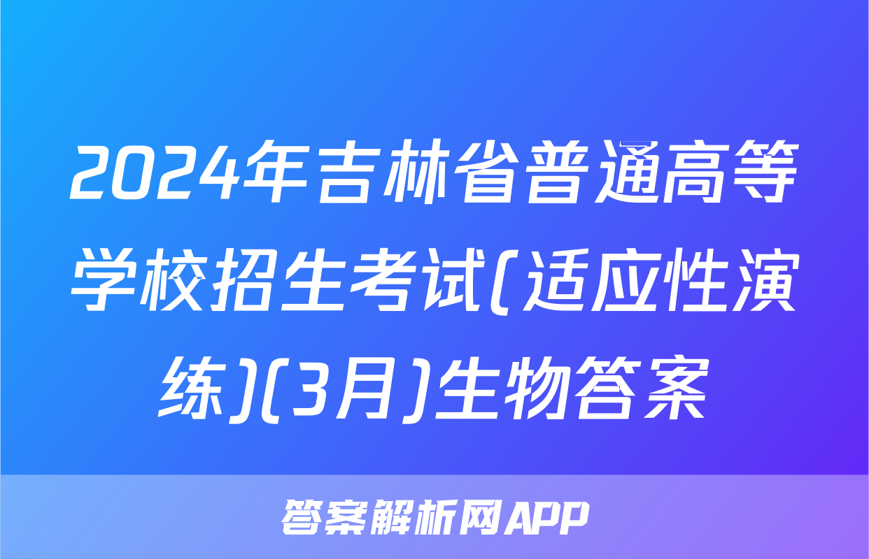 2024年吉林省普通高等学校招生考试(适应性演练)(3月)生物答案