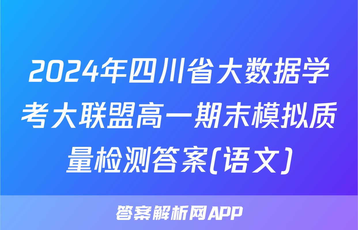 2024年四川省大数据学考大联盟高一期末模拟质量检测答案(语文)