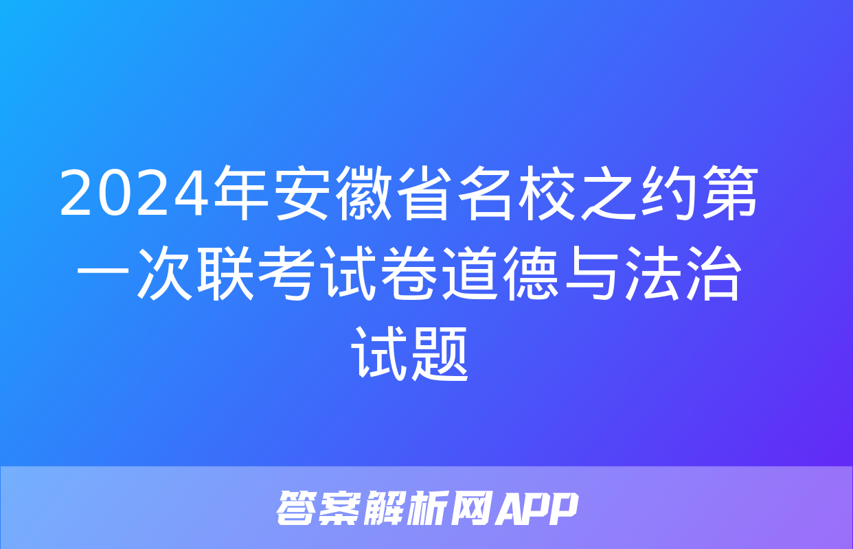 2024年安徽省名校之约第一次联考试卷道德与法治试题