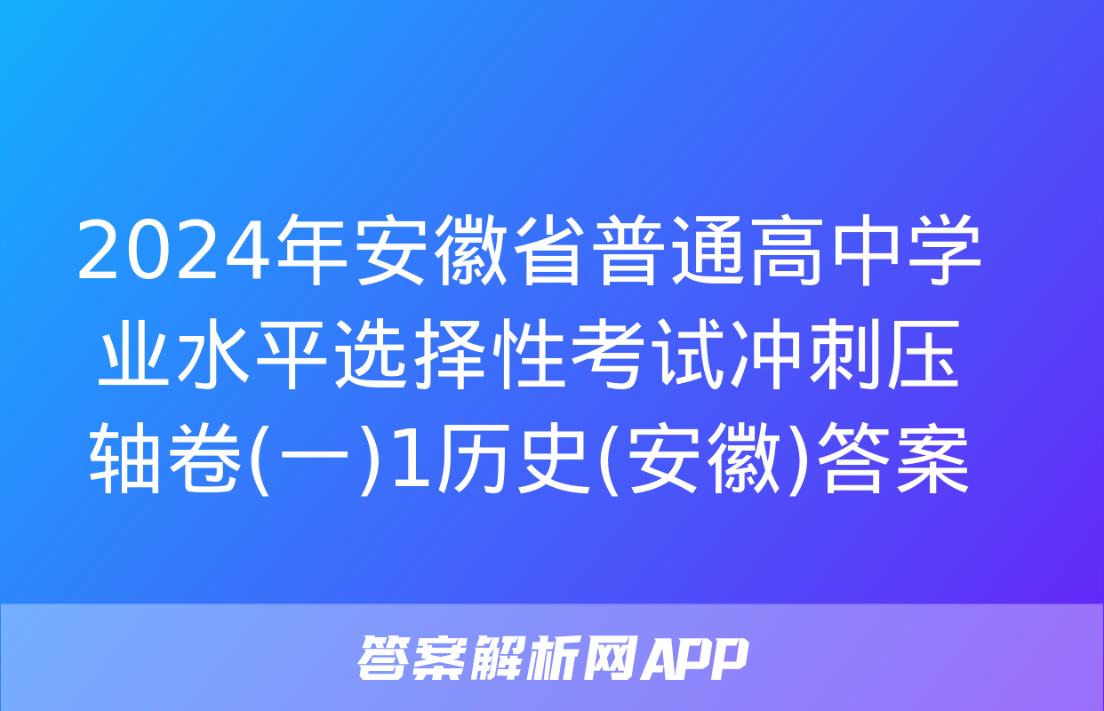 2024年安徽省普通高中学业水平选择性考试冲刺压轴卷(一)1历史(安徽)答案