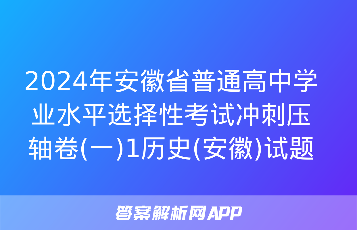 2024年安徽省普通高中学业水平选择性考试冲刺压轴卷(一)1历史(安徽)试题