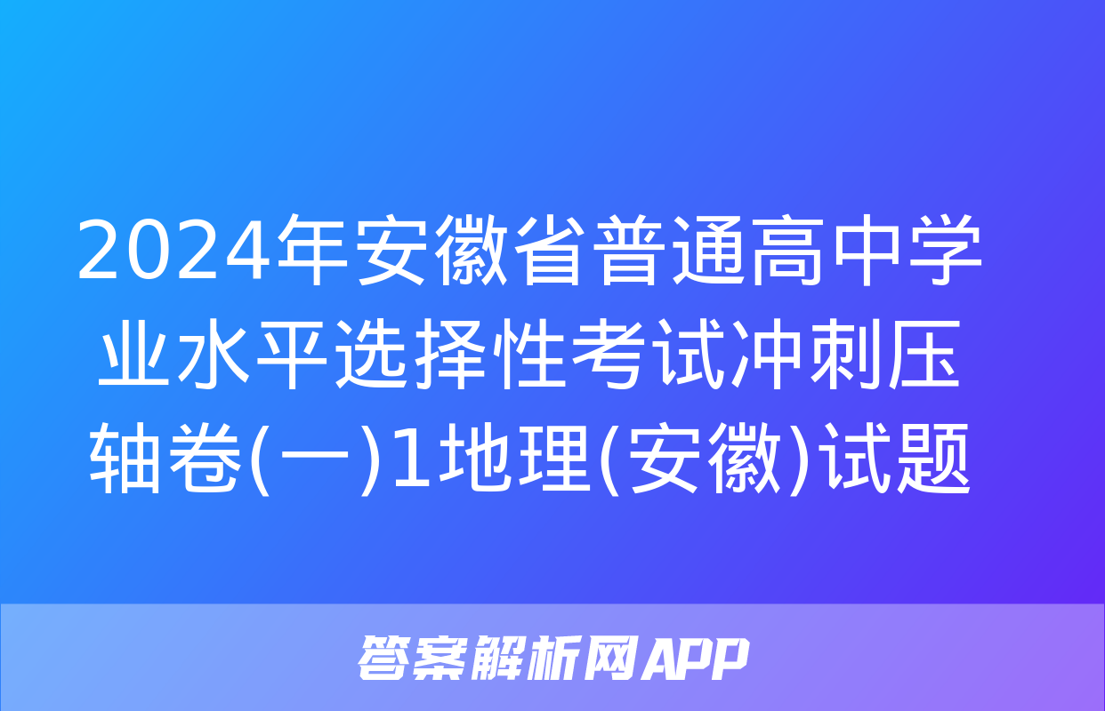 2024年安徽省普通高中学业水平选择性考试冲刺压轴卷(一)1地理(安徽)试题