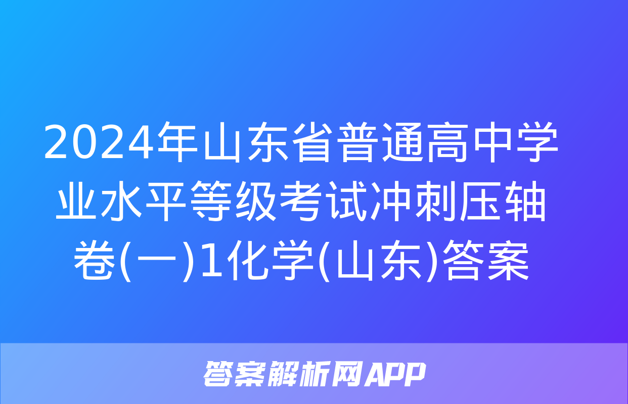 2024年山东省普通高中学业水平等级考试冲刺压轴卷(一)1化学(山东)答案